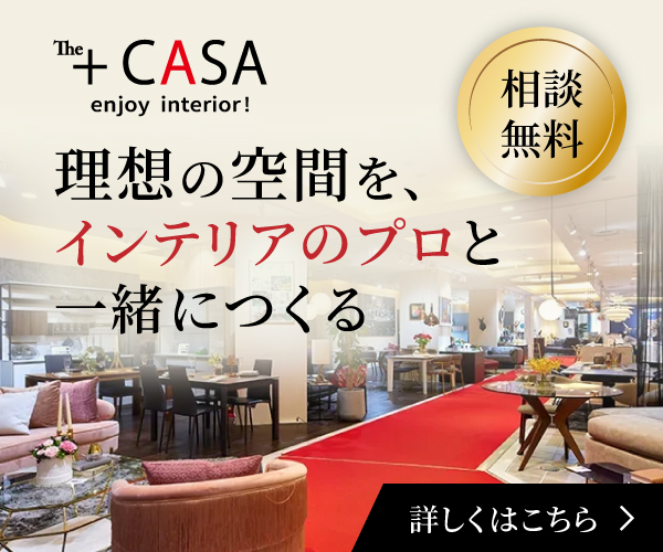 The+CASA 理想の空間をインテリアのプロと一緒につくる 相談無料