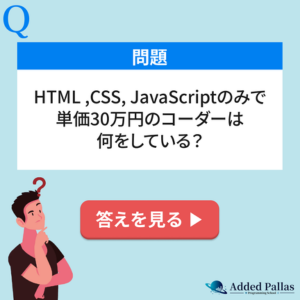 HTML・CSS・JavaScriptのみで単価30万円のコーダーは何をしている？AddedPallasの無料相談で答えを確認